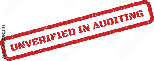 Red rubber stamp with a grunge effect and UNVERIFIED IN AUDITING for financial review status
