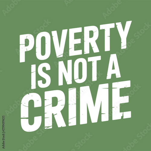 Distressed white text on green vector background stating "POVERTY IS NOT A CRIME" for bold social justice and awareness messaging.