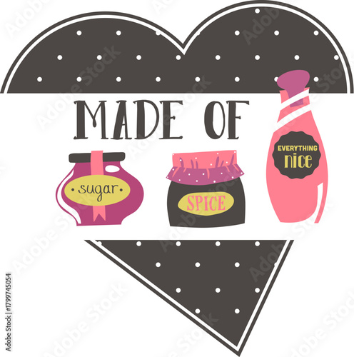 A whimsical illustration of three jars labeled 'sugar', 'spice', and 'everything nice' within a heart shape, with the text 'MADE OF' above them.