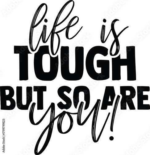 Black-and-white motivational typography design featuring the quote “Life Is Tough but So Are You.” Combines bold block letters with elegant script fonts to create a strong, and inspring message