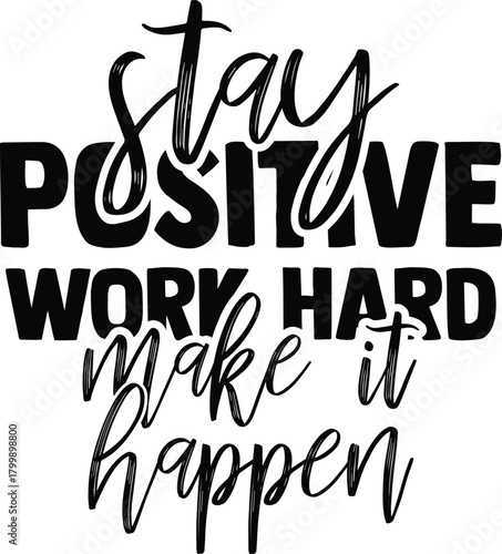 Motivational black-and-white typography design featuring the quote “Stay Positive, Work Hard, Make It Happen,” combining bold block letters with elegant script fonts for an inspiring modern look.
