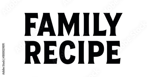Clean bold typography with text FAMILY RECIPE bold geometric font balanced centered layout isolated on white background minimal vintage artisan branding