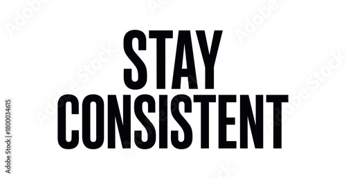 Clean bold typography with text STAY CONSISTENT modern condensed font geometric centered layout isolated on white background minimal vector design professional lettering style