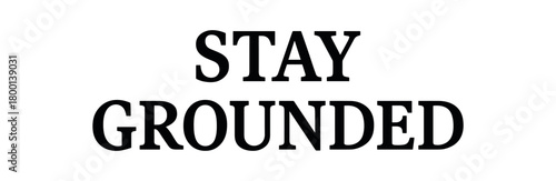 Minimal typography with text STAY GROUNDED slab serif font centered layout isolated on white background clean vector typography mindfulness and stability theme