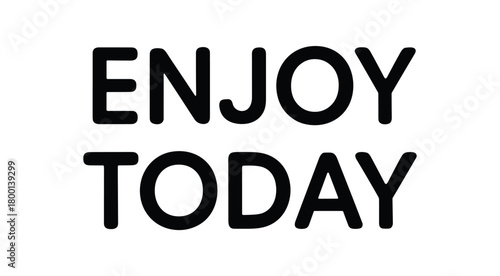 Minimal typography with text ENJOY TODAY rounded font centered alignment isolated on white background simple lettering optimistic daily quote