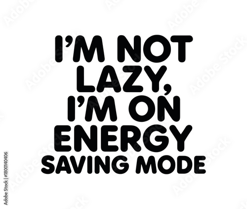 Playful bold typography with text I NOT LAZY I ON ENERGY SAVING MODE rounded font isolated on white background minimal lettering humor design