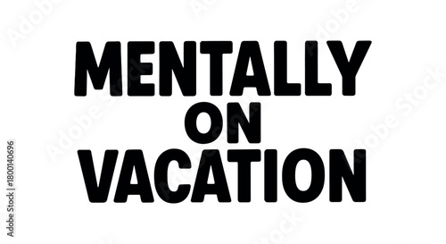 Playful bold typography with text MENTALLY ON VACATION modern font isolated on white background clean vector lettering humorous quote
