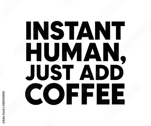 Playful bold typography with text INSTANT HUMAN JUST ADD COFFEE geometric font isolated on white background minimal vector lettering coffee humor typography