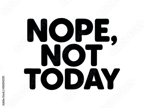 Playful bold typography with text NOPE NOT TODAY rounded font isolated on white background clean lettering ironic quote typography