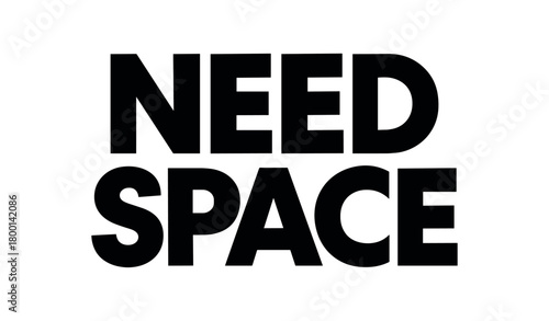 Playful bold typography with text NEED SPACE geometric font isolated on white background minimal lettering space humor quote