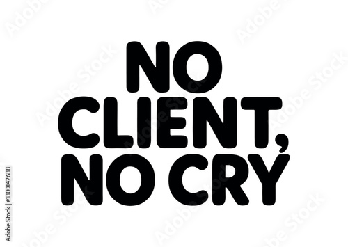 Playful bold typography with text NO CLIENT NO CRY rounded font isolated on white background minimal lettering freelance humor style