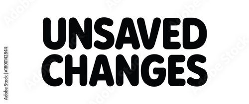 Playful bold typography with text UNSAVED CHANGES rounded font isolated on white background clean lettering tech humor style