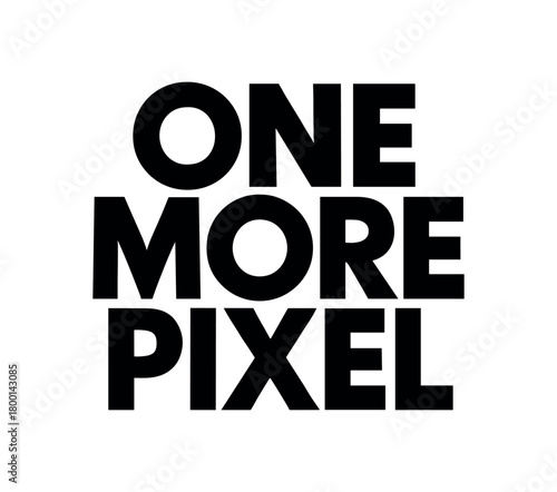 Playful bold typography with text ONE MORE PIXEL geometric font isolated on white background minimal typography design obsession humor