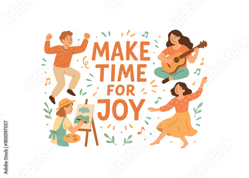 Playful vector illustration with handlettered text MAKE TIME FOR JOY surrounded by people dancing painting and playing instruments happy lifestyle vector composition soft colors isolated on