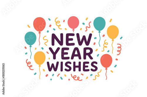 Flat vector illustration with text NEW YEAR WISHES playful rounded handwritten font with balloons confetti and streamers cheerful celebration flat vector style isolated on white background