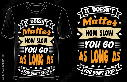 It Doesnt Matter How Slow You Go As Long As You Dont Stop, motivational quote t-shirt design, inspirational typography tee, perseverance graphic shirt, never give up apparel