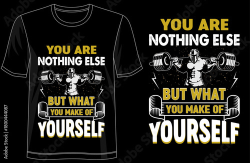 You Are Nothing Else But What You Make of Yourself, motivational quote t shirt design, inspirational typography tee, determined mindset graphic shirt, ambition appare