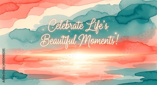 Watercolor painting with inspirational message celebrate life's beautiful moments art style design