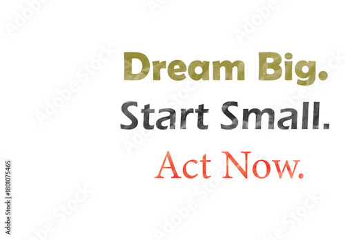 Typography business motivational line, Dream Big Start Small Act Now.