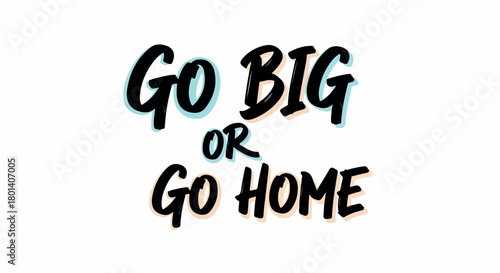Motivational quote go big or go home with transparent background
