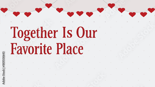 Together is our favorite place text with a string of red hearts garland decoration against a light grey background with subtle polka dots