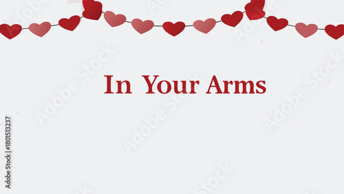 A string of red and pink hearts hangs above the words in your arms creating a romantic and celebratory background for valentine s day or expressions of love