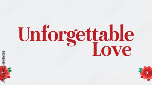 Unforgettable love written in elegant red script with delicate floral accents and a soft background perfect for romantic themes and celebrations