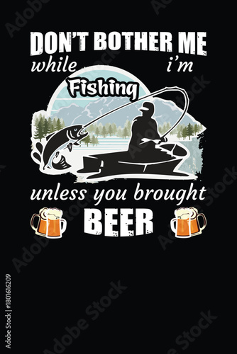 Don't bother me while I'm fishing unless you brought beer graphic.