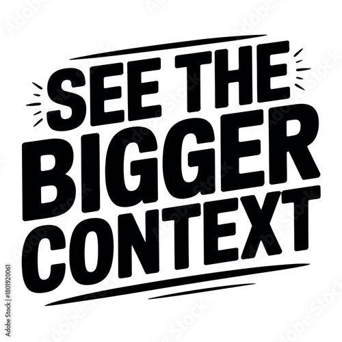 A motivational phrase encouraging viewers to see the bigger context.
