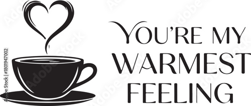 Cup of coffee with heart shaped steam and youre my warmest feeling isolated on white background