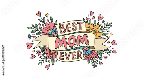 A colorful floral illustration with a ribbon banner proclaiming 'Best Mom Ever', surrounded by hearts and leaves, perfect for Mother's Day or appreciation.