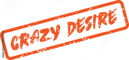 Orange Distressed Crazy Desire Stamp on White Background Represents Intense Yearning