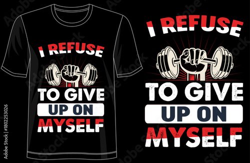 I Refuse to Give Up on Myself, motivational quote t shirt design, inspirational typography tee, self motivation graphic shirt, never give up apparel, personal growth t-shirt
