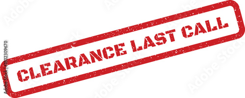 A distinctive red rectangular distressed stamp clearly shows the urgent message CLEARANCE LAST CALL on a white surface