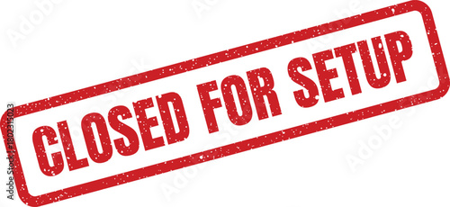 A prominent red rectangular grunge rubber stamp clearly presents the message CLOSED FOR SETUP on a clean white background