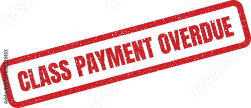 A rectangular red grunge rubber stamp displays the important notification CLASS PAYMENT OVERDUE against a clean white background