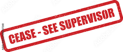 A vibrant red textured rubber stamp with the important instructional message CEASE SEE SUPERVISOR displayed on a white background