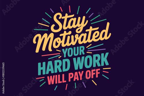 Stay motivated, your hard work will pay off with colorful graphic design