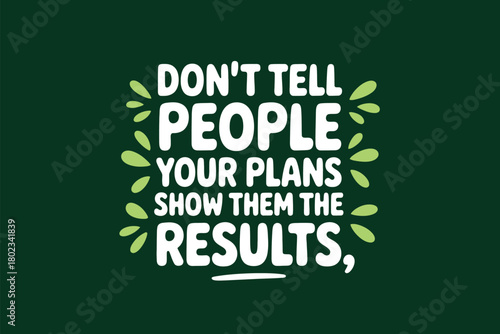 Don't tell people your plans, show them the results, motivational quote with green leaf accents.