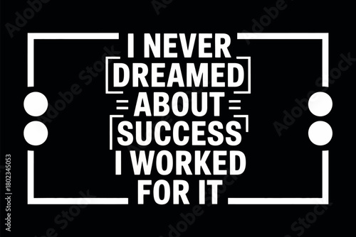 I never dreamed about success, I worked for it, showcasing determination and a strong work ethic.