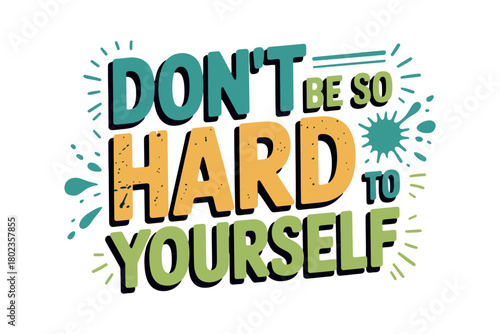 Don't be so hard to yourself, positive affirmation for mental wellbeing.