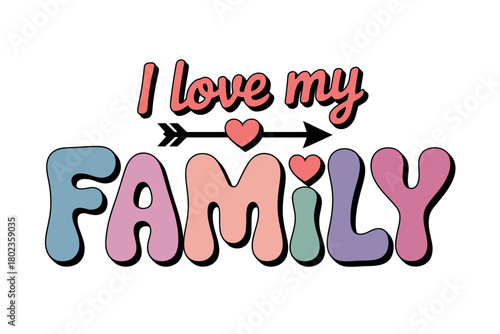 The text 'I love my FAMILY' is depicted with colorful, bubbly letters and heart accents.