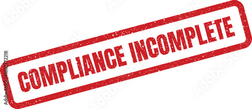 This red grunge rubber stamp clearly displays the critical phrase Compliance Incomplete on a bright white surface