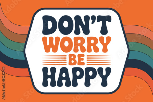 The motivational phrase "Don't Worry Be Happy" is displayed in bold, retro typography against a warm, colorful background, encouraging a positive outlook on life.