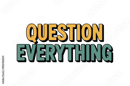 The phrase "Question Everything" is presented in bold, stylized lettering.