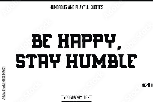 Be Happy, Stay Humble    -Humorous and Playful Modern Stylish Bold Typography Text Vector Quote