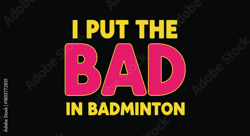 I put the bad in badminton funny sport saying graphic design art