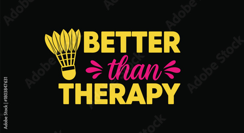 Badminton shuttlecock graphic: Better than therapy quote