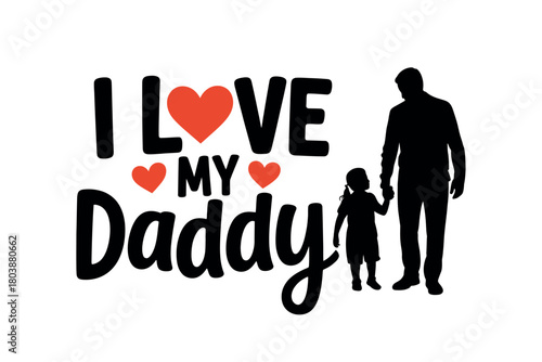 A father and daughter hold hands under the words "I LOVE MY Daddy" with red hearts.