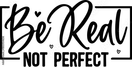 Be Real Not Perfect Inspirational Typography Quote Design
